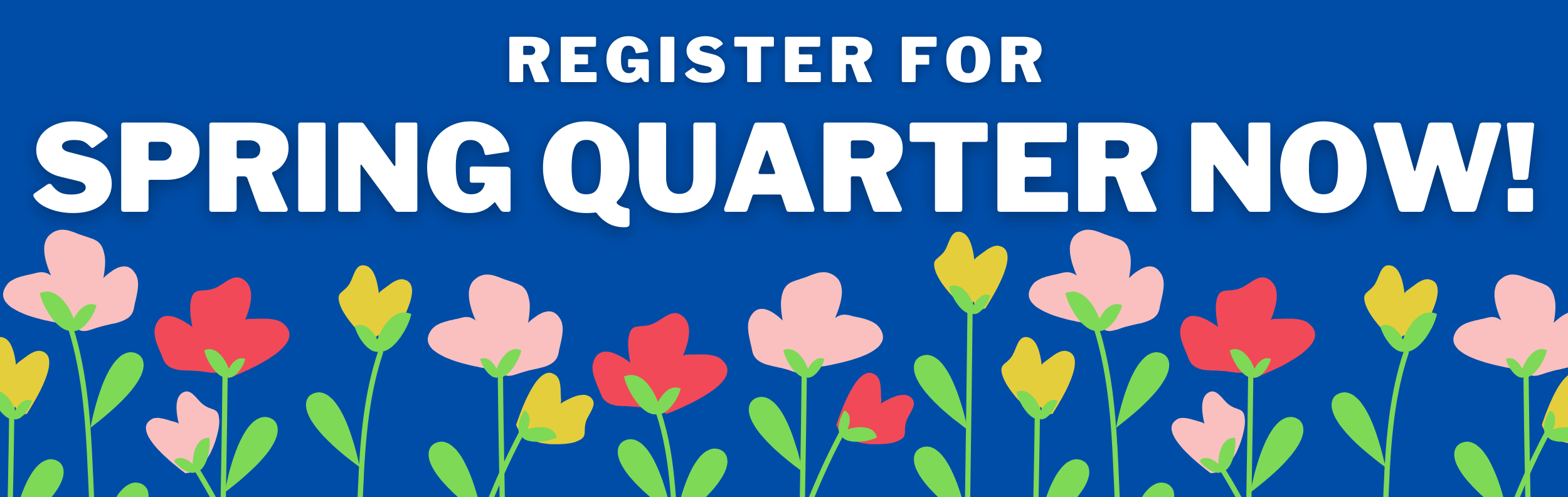  Register for Spring Quarter Now! 