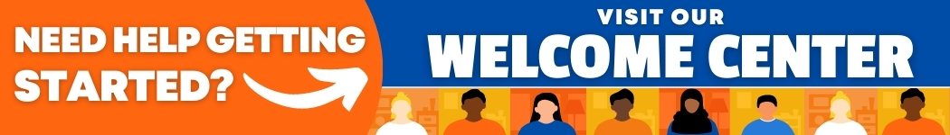Need help getting started? Visit our Welcome Center! 